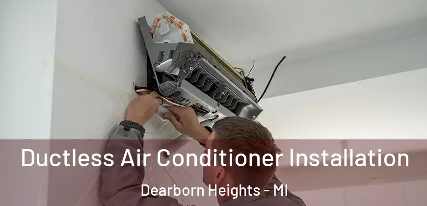 Ductless Air Conditioner Installation Dearborn Heights - MI